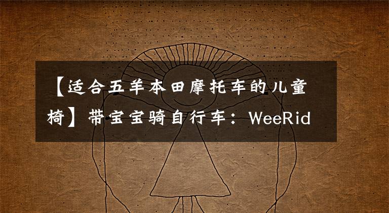 【适合五羊本田摩托车的儿童椅】带宝宝骑自行车:WeeRide LTD Kangaroo袋鼠椅儿童自行车安全座椅