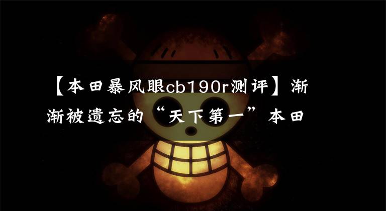 【本田暴风眼cb190r测评】渐渐被遗忘的“天下第一”本田CBF190R也值得买吗?