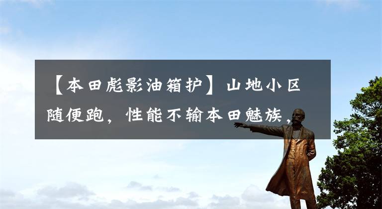 【本田彪影油箱护】山地小区随便跑,性能不输本田魅族,售价也要便宜4000元!