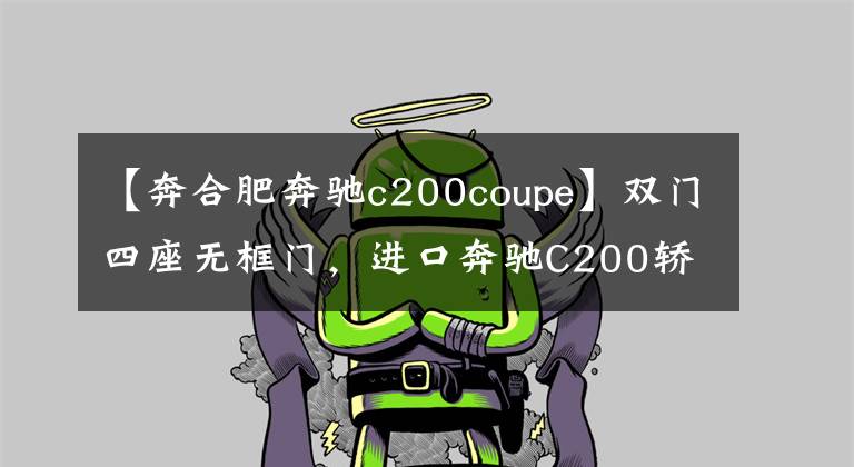 【奔合肥奔驰c200coupe】双门四座无框门，进口奔驰C200轿跑车，这颜值能否成为小姐姐最爱