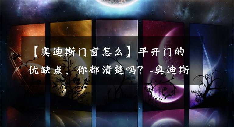 【奥迪斯门窗怎么】平开门的优缺点,你都清楚吗?-奥迪斯门窗