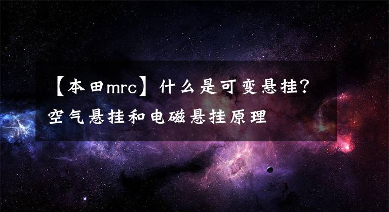 【本田mrc】什么是可变悬挂？空气悬挂和电磁悬挂原理