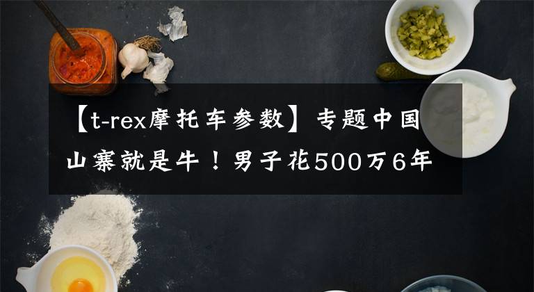 【t-rex摩托车参数】专题中国山寨就是牛!男子花500万6年自制山寨兰博基尼