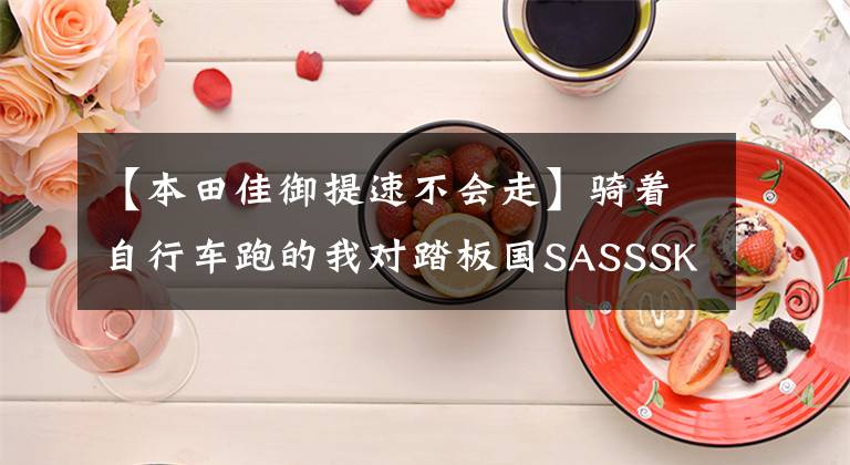 【本田佳御提速不会走】骑着自行车跑的我对踏板国SASSSKI U125T-2做了简要评论。