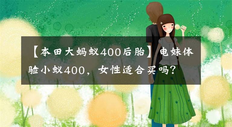 【本田大蚂蚁400后胎】电妹体验小蚁400,女性适合买吗?