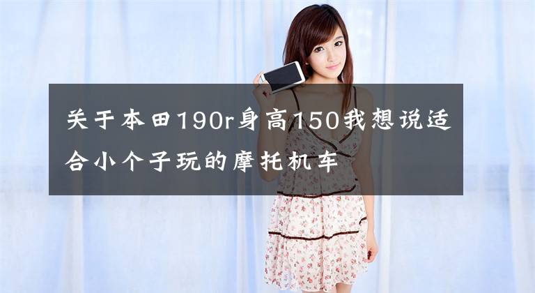 关于本田190r身高150我想说适合小个子玩的摩托机车