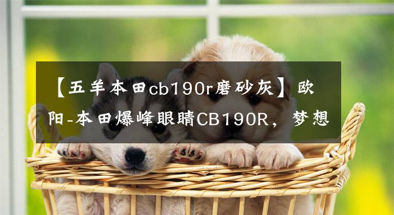 【五羊本田cb190r磨砂灰】欧阳-本田爆峰眼睛CB190R,梦想就是现在!