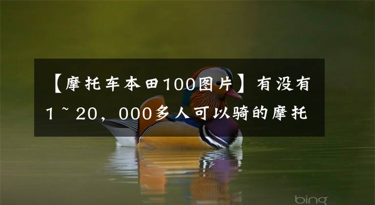 【摩托车本田100图片】有没有1 ~ 20,000多人可以骑的摩托车,要求不高,车型没有限制。