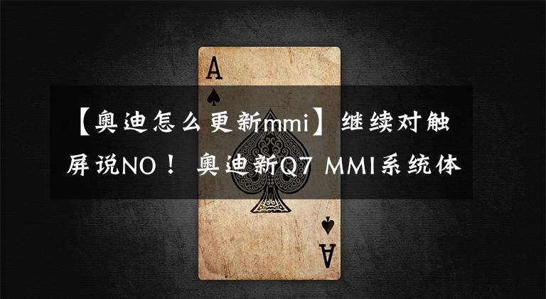 【奥迪怎么更新mmi】继续对触屏说NO！ 奥迪新Q7 MMI系统体验