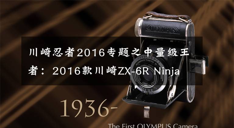 川崎忍者2016专题之中量级王者：2016款川崎ZX-6R Ninja 636