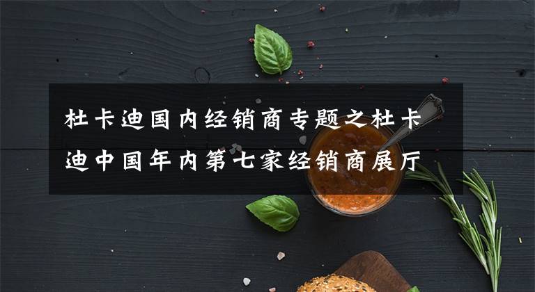 杜卡迪国内经销商专题之杜卡迪中国年内第七家经销商展厅落地广州