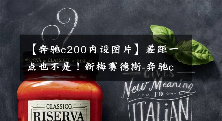 【奔驰c200内设图片】差距一点也不是!新梅赛德斯-奔驰c级低矮型内饰正式公布