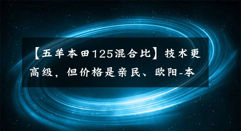 【五羊本田125混合比】技术更高级,但价格是亲民、欧阳-本田喜鲨125上市
