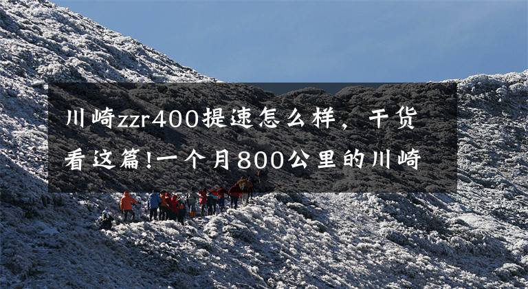 川崎zzr400提速怎么样,干货看这篇!一个月800公里的川崎400车主的几点建议