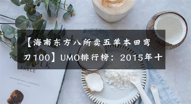 【海南东方八所卖五羊本田弯刀100】UMO排行榜：2015年十大滑板车。