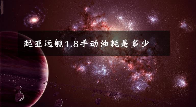 起亚远舰1.8手动油耗是多少