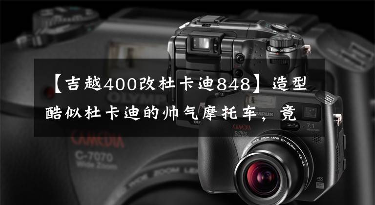 【吉越400改杜卡迪848】造型酷似杜卡迪的帅气摩托车，竟是吉利制造