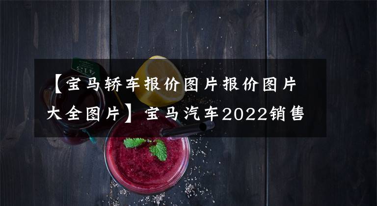 【宝马轿车报价图片报价图片大全图片】宝马汽车2022销售模式列表(5)