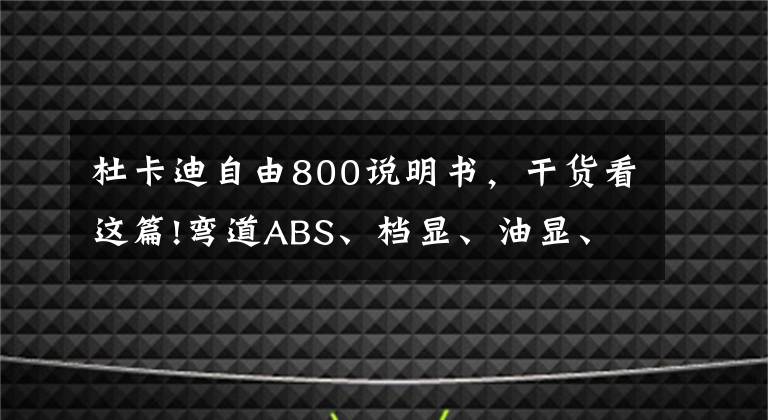 杜卡迪自由800说明书,干货看这篇!弯道ABS、档显、油显、液压离合!全新自游800配置up!——旌骑北京首站杜卡迪自游巡城纪