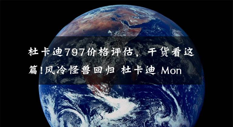 杜卡迪797价格评估,干货看这篇!风冷怪兽回归 杜卡迪 Monster 797实拍