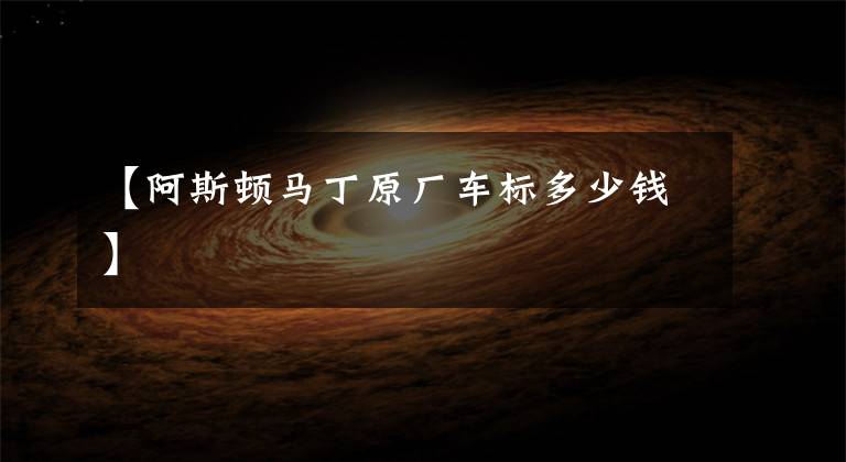 【阿斯顿马丁原厂车标多少钱】