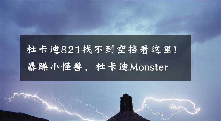 杜卡迪821找不到空挡看这里!暴躁小怪兽，杜卡迪Monster 821 ​​​