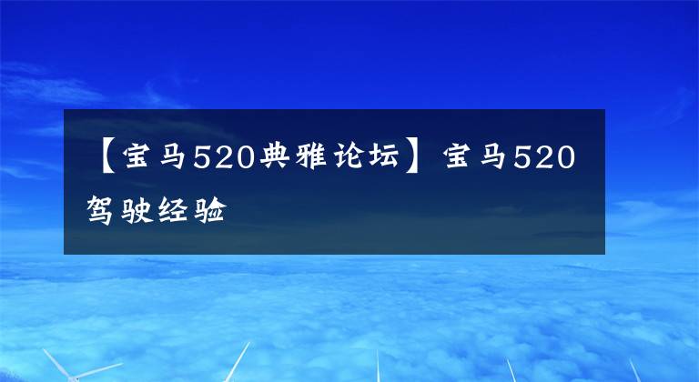【宝马520典雅论坛】宝马520驾驶经验