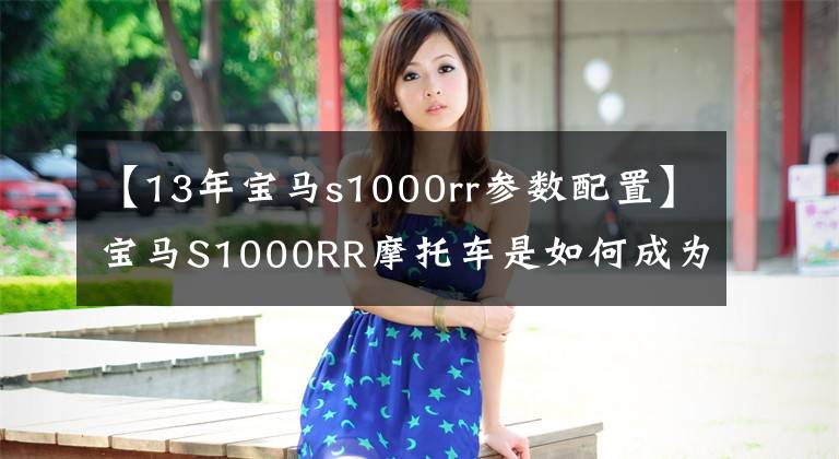【13年宝马s1000rr参数配置】宝马S1000RR摩托车是如何成为杜卡迪V4的劲敌的？
