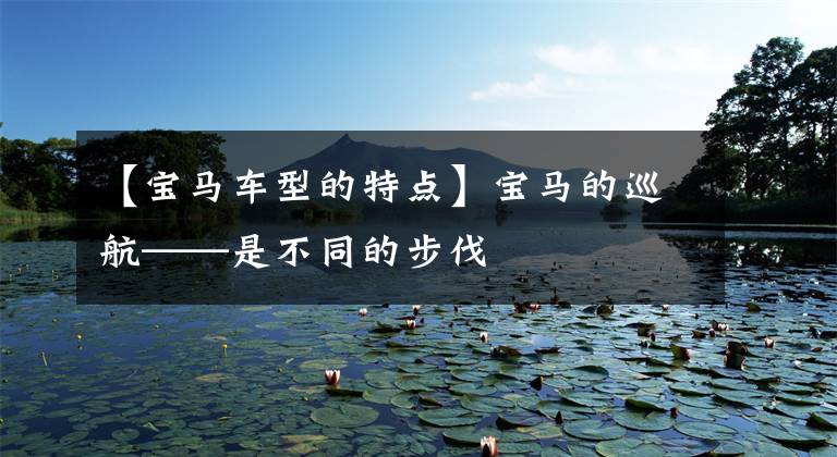 【宝马车型的特点】宝马的巡航——是不同的步伐