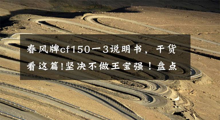 春风牌cf150一3说明书,干货看这篇!坚决不做王宝强!盘点那些可靠又有颜值的性价比机车