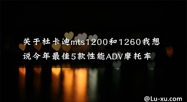关于杜卡迪mts1200和1260我想说今年最佳5款性能ADV摩托车 你喜欢那款？