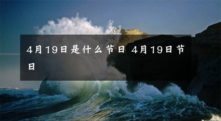 4月19日是什么节日 4月19日节日