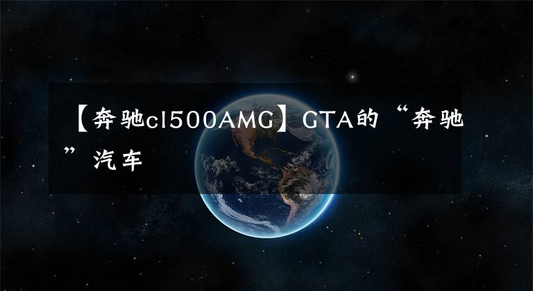 【奔驰cl500AMG】GTA的“奔驰”汽车