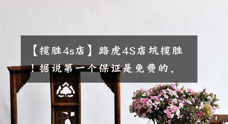 【揽胜4s店】路虎4S店坑揽胜！据说第一个保证是免费的，维修后离开销售申报，申报出逃书。