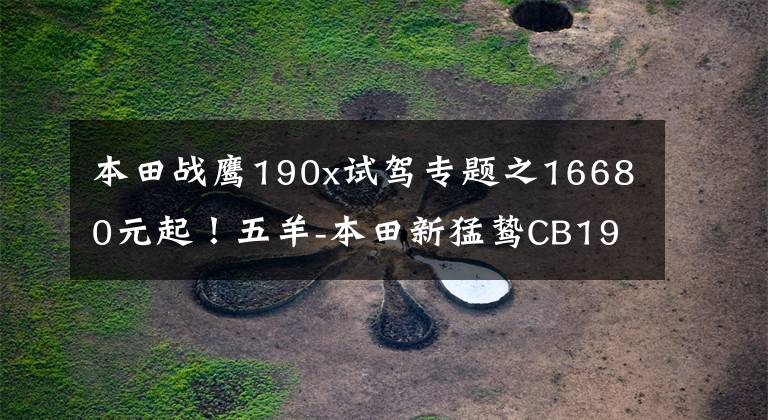 本田战鹰190x试驾专题之16680元起！五羊-本田新猛鸷CB190X再进化