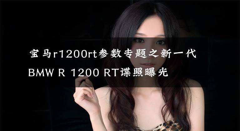 宝马r1200rt参数专题之新一代BMW R 1200 RT谍照曝光