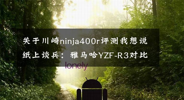 关于川崎ninja400r评测我想说纸上谈兵：雅马哈YZF-R3对比川崎Ninja400