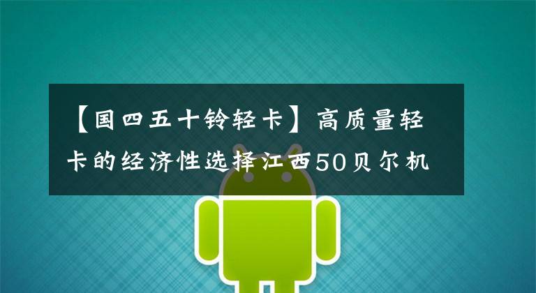 【国四五十铃轻卡】高质量轻卡的经济性选择江西50贝尔机翼EC7差别很大。