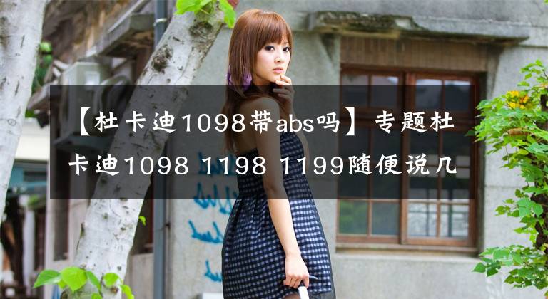 【杜卡迪1098带abs吗】专题杜卡迪1098 1198 1199随便说几句