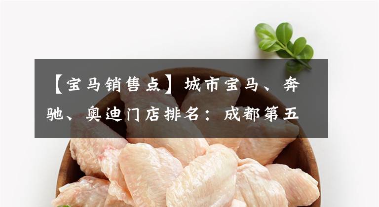 【宝马销售点】城市宝马、奔驰、奥迪门店排名:成都第五,苏州、杭州、宁波前八。