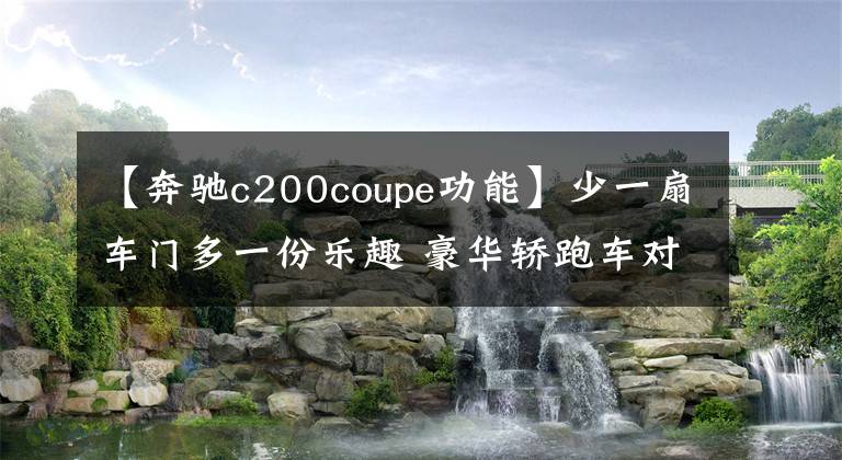 【奔驰c200coupe功能】少一扇车门多一份乐趣 豪华轿跑车对比
