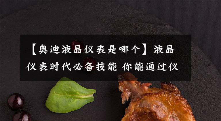 【奥迪液晶仪表是哪个】液晶仪表时代必备技能 你能通过仪表认全这些车吗？