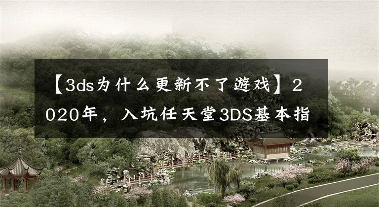 【3ds为什么更新不了游戏】2020年,入坑任天堂3DS基本指南