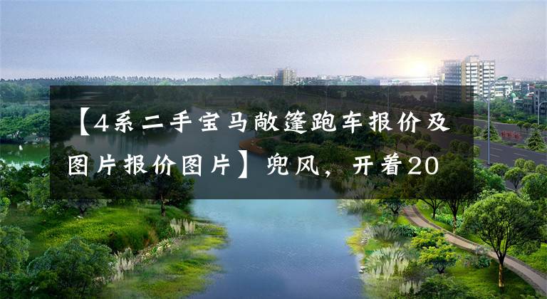 【4系二手宝马敞篷跑车报价及图片报价图片】兜风，开着20多万人的二手宝马Z4。