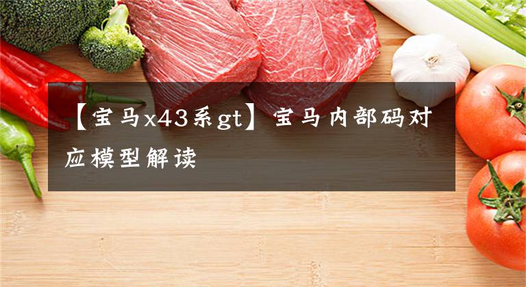 【宝马x43系gt】宝马内部码对应模型解读