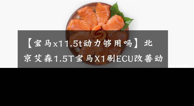 【宝马x11.5t动力够用吗】北京艾森1.5T宝马X1刷ECU改善动力不足驾驶乐趣提高