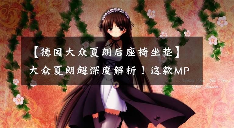 【德国大众夏朗后座椅坐垫】大众夏朗超深度解析！这款MPV适合你吗？值得买吗？