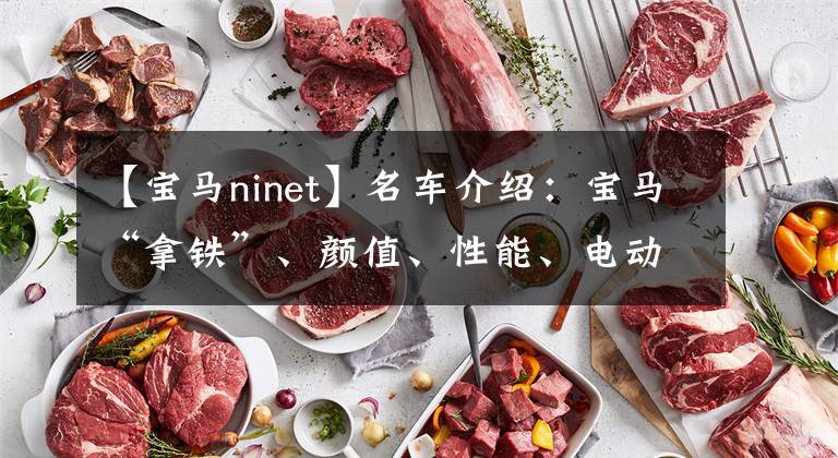 【宝马ninet】名车介绍:宝马“拿铁”、颜值、性能、电动都是亮点