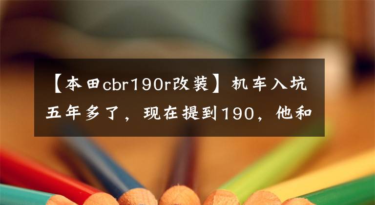 【本田cbr190r改装】机车入坑五年多了，现在提到190，他和爸爸的约定居然是。