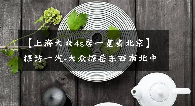 【上海大众4s店一览表北京】探访一汽-大众探岳东西南北中六地行情